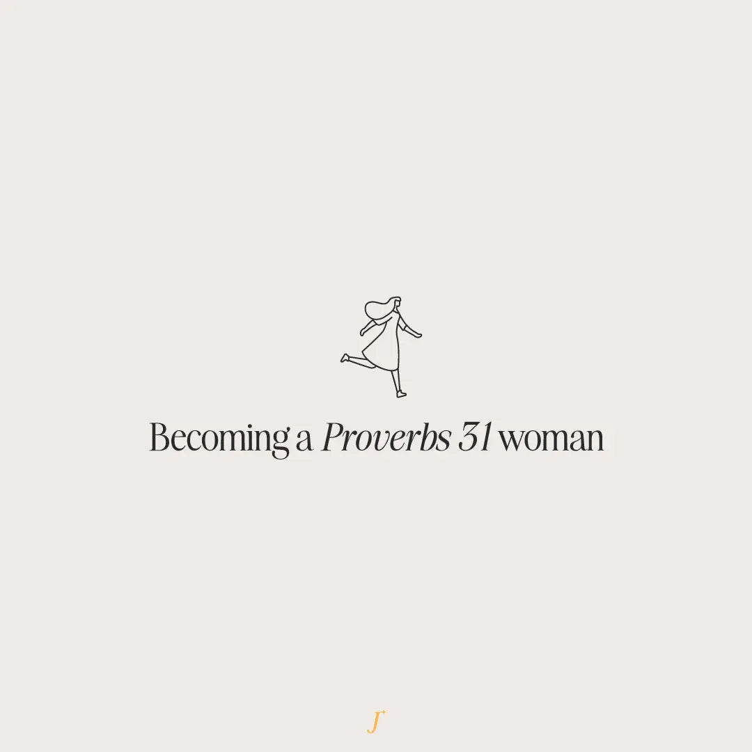 Becoming A Proverbs 31 Woman - The Project J