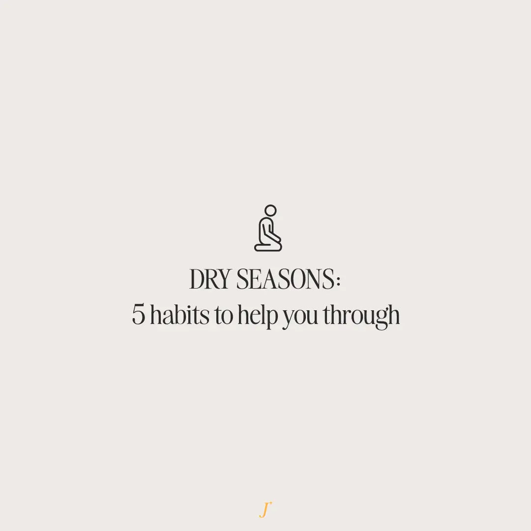 Dry Seasons: 5 Habits To Help You Through - The Project J
