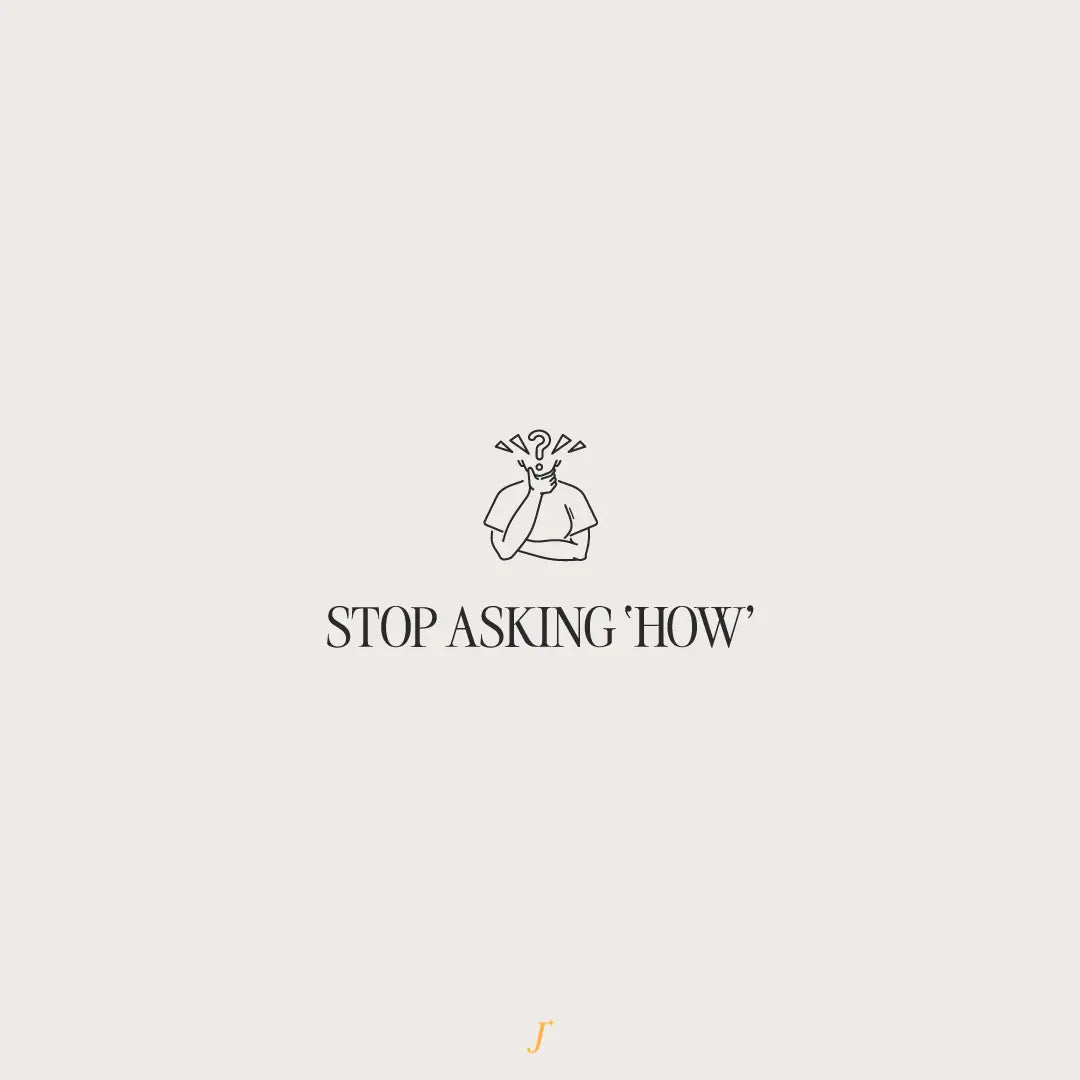 Stop Asking 'How' - The Project J