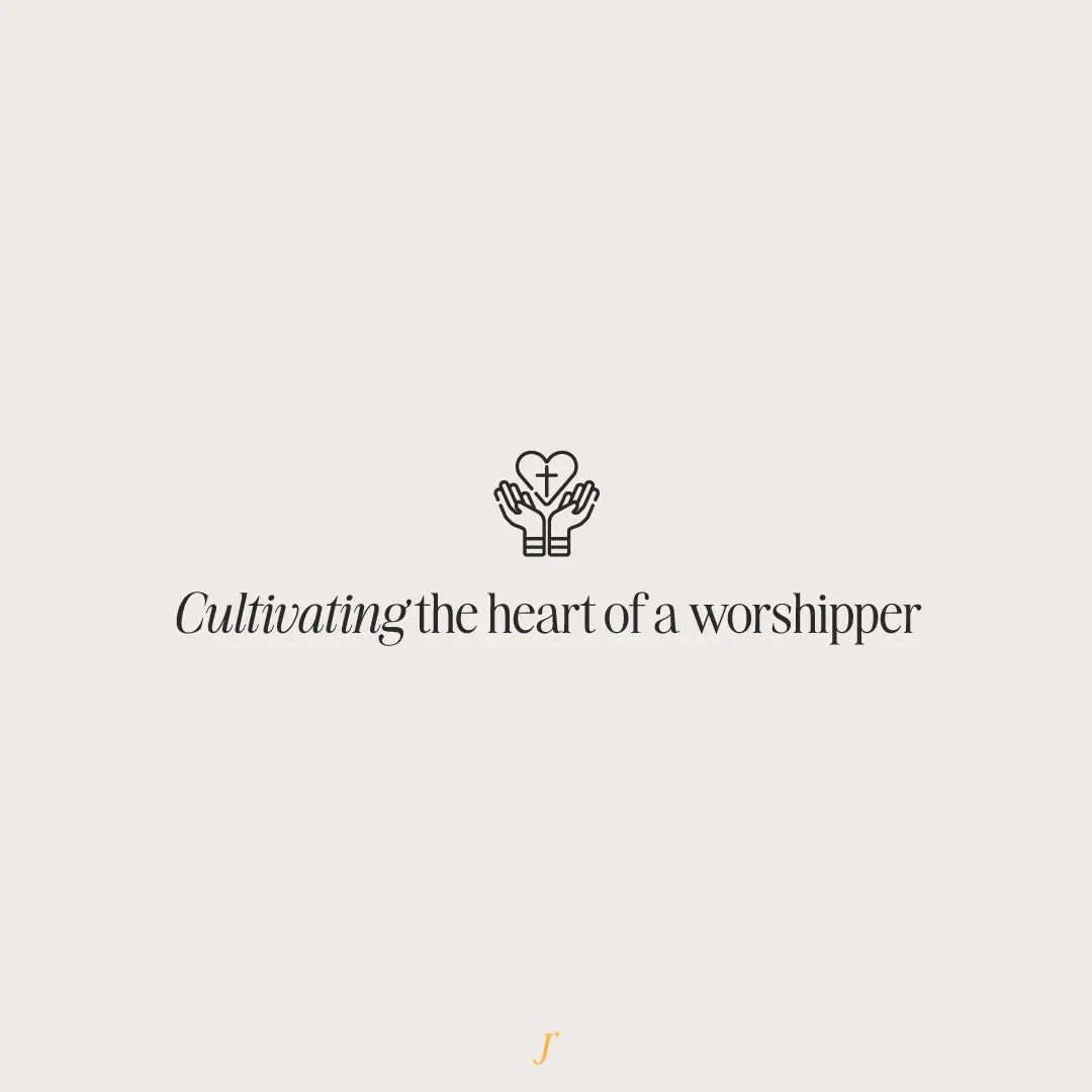 Cultivating the Heart Of A Worshipper - The Project J
