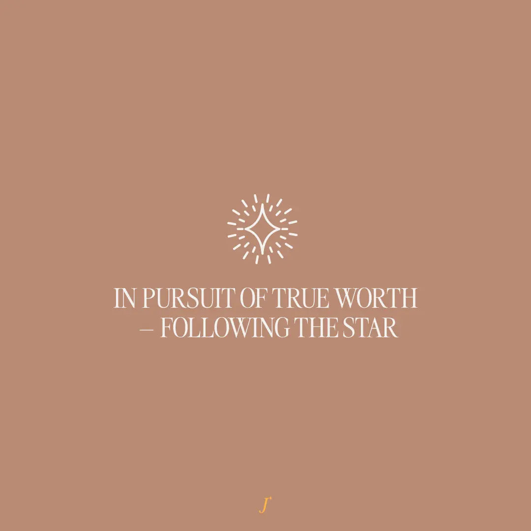 In Pursuit of True Worth – Following the Star - The Project J