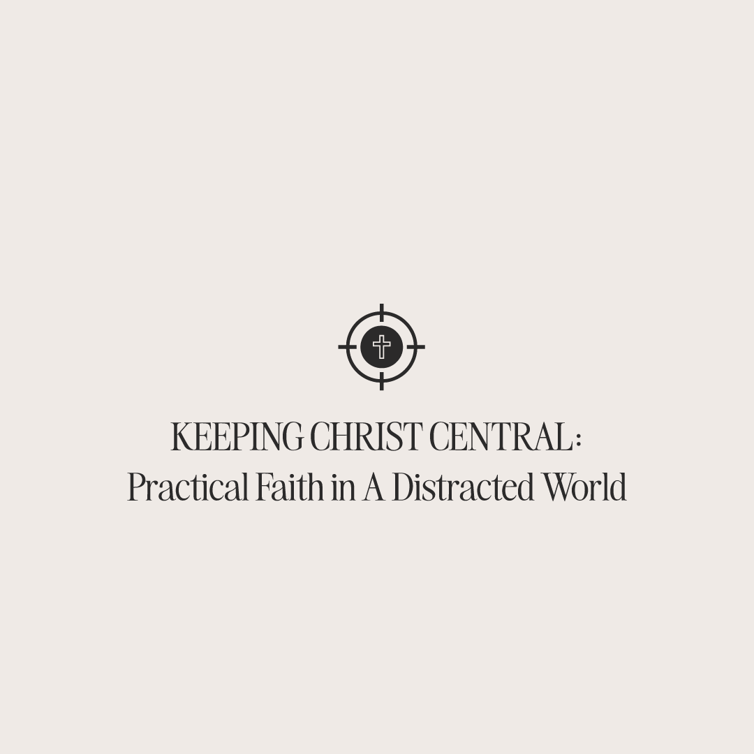 Keeping-Christ-Central-Practical-Faith-in-a-Distracted-World The Project J