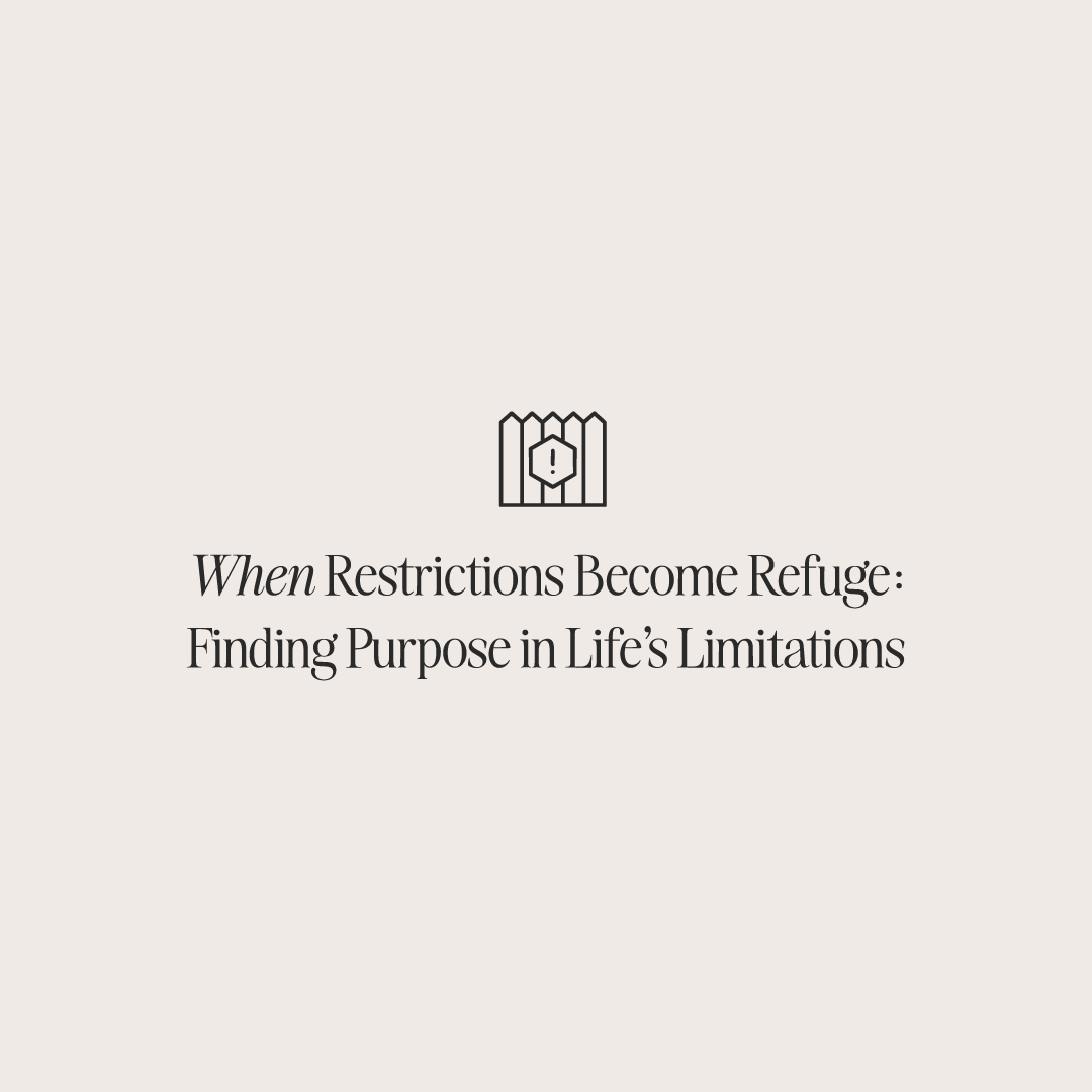 When-Restrictions-Become-Refuge-Finding-Purpose-in-Life-s-Limitations The Project J